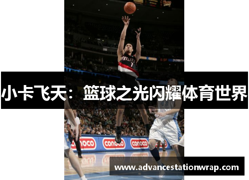 小卡飞天：篮球之光闪耀体育世界